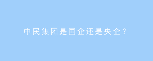 中民集团是国企还是央企?