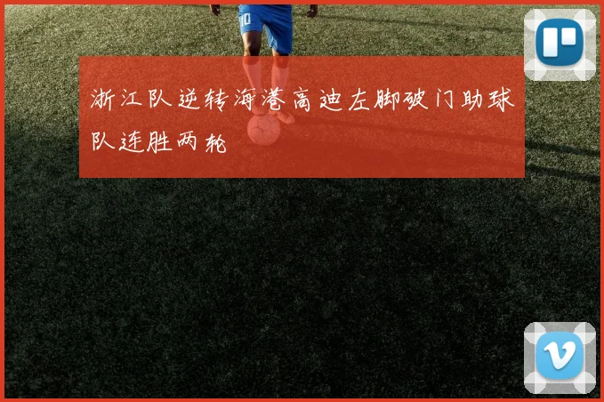 浙江队逆转海港高迪左脚破门助球队连胜两轮